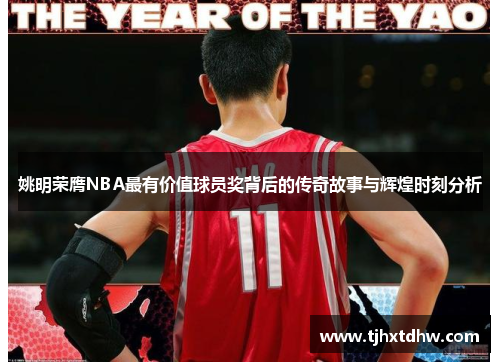 姚明荣膺NBA最有价值球员奖背后的传奇故事与辉煌时刻分析