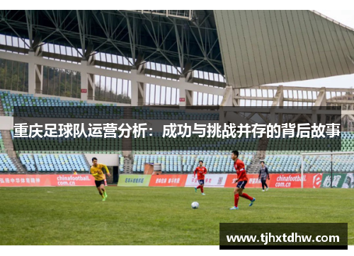 重庆足球队运营分析：成功与挑战并存的背后故事
