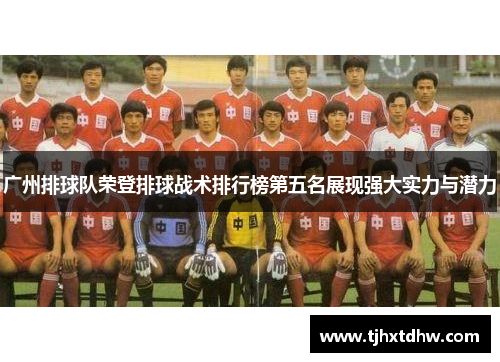 广州排球队荣登排球战术排行榜第五名展现强大实力与潜力