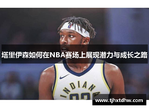 塔里伊森如何在NBA赛场上展现潜力与成长之路