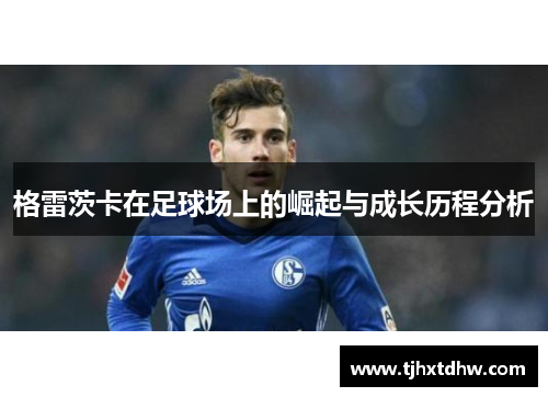 格雷茨卡在足球场上的崛起与成长历程分析